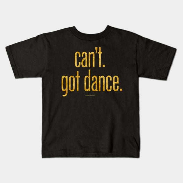 Can’t. Got Dance. Kids T-Shirt by eBrushDesign